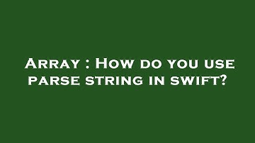 Array : How do you use parse string in swift?