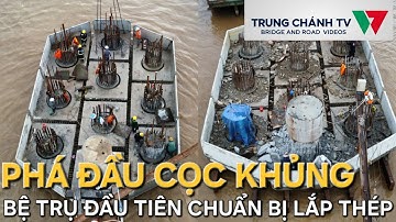 Cầu Đại Ngãi 1: phá đầu cọc khủng giữa sông Hậu, sẵn sàng lắp thép cho bệ trụ đầu tiên