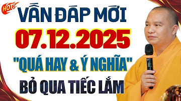 Vấn Đáp Mới 07.12.2025 "QUÁ HAY & Ý NGHĨA" Bỏ Qua Tiếc Lắm Đấy - Thầy Thích Đạo Thịnh.
