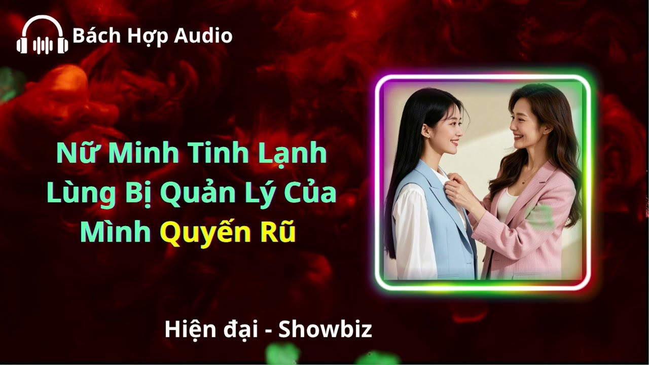 [FULL] [Girl Love Audio] Nữ Minh Tinh Lạnh Lùng Bị Quản Lý Của Mình Quyến Rũ Lúc Nào Không Hay…
