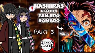 HASHIRA react to KAMADO TANJIRO  || Part 3 || GRV | KNY ||  (📍READ DESCRIPTION)  || Gacha React