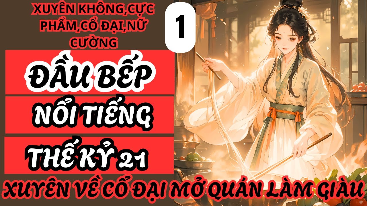 TẬP 1 ĐẦU BẾP NỔI TIẾNG THẾ KỶ 21XUYÊN VỀ CỔ ĐẠI MỞ QUÁN LÀM GIÀU, XUYÊN KHÔNG,CỔ ĐẠI,NỮ CƯỜNG.