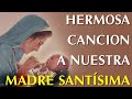 HERMOSA CANCION A NUESTRA MADRE SANTÍSIMA LAS MEJORES TE FORTALECERÁ TU CORAZÓN ALMA Y ESPÍRITU 2023