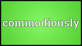 Commodiously Meaning