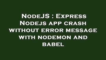 NodeJS : Express Nodejs app crash without error message with nodemon and babel