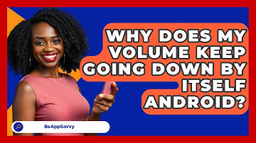 Why Does My Volume Keep Going Down By   Itself Android? - Be App Savvy
