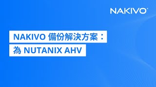 NAKIVO 備份解決方案：為 Nutanix AHV 提供快速高效的資料保護