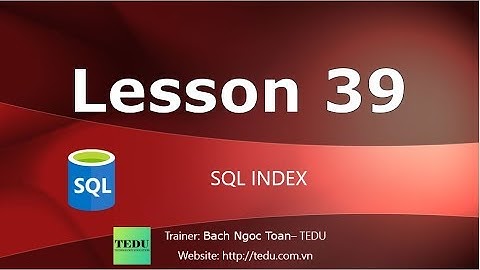 SQL căn bản - Bài 39: Tìm hiểu về Index trong SQL