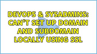 DevOps & SysAdmins: Can't set up domain and subdomain locally using SSL