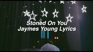 Stoned On You || Jaymes Young Lyrics