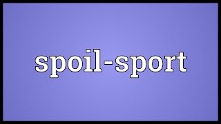 Spoil-sport Meaning