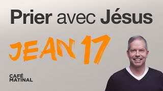 Jean 17 : Prier avec Jésus | Claude Houde