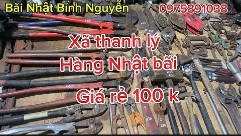 Xã thanh lý hàng Nhật bãi, quốc chim , kềm cắt sắt cộng lực, ròng rọc, bơm mỡ, ETO, mỏ lết răng …