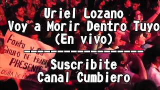 Uriel Lozano - Voy a morir dentro tuyo (En vivo) Canal Cumbiero