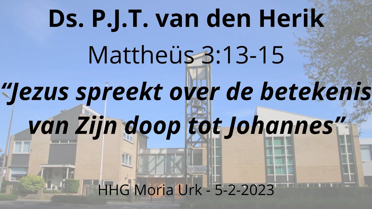 HHG Moria 05-02-2023 17:00 uur - ds. P.J.T. van den Herik - Mattheüs 3: