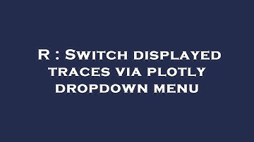R : Switch displayed traces via plotly dropdown menu