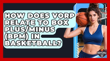 How Does VORP Relate To Box Plus/Minus (BPM) In Basketball? - Basketball Stats Central