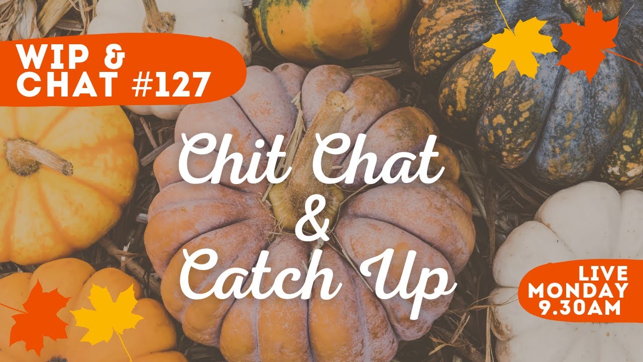 WIP & Chat #127 chit chat & catch up - YouTube