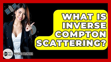 What Is Inverse Compton Scattering? - Physics Frontier