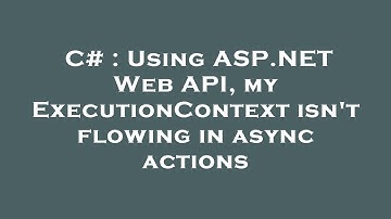 C# : Using ASP.NET Web API, my ExecutionContext isn