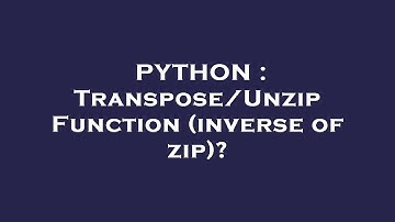 PYTHON : Transpose/Unzip Function (inverse of zip)?