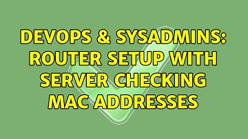 DevOps & SysAdmins: router setup with server checking MAC addresses (2 Solutions!!)