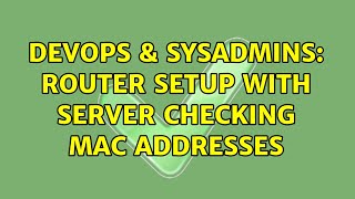 DevOps & SysAdmins: router setup with server checking MAC addresses (2 Solutions!!)