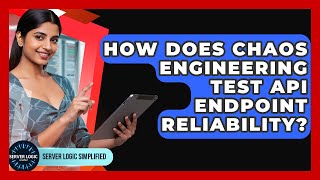 How Does Chaos Engineering Test API Endpoint Reliability? - Server Logic Simplified