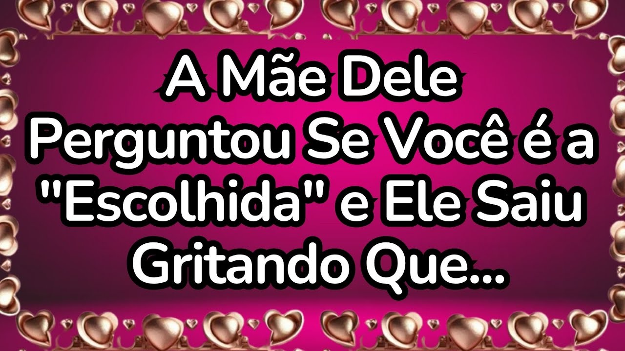 💘A Mãe Dele Perguntou Se Você é  a Escolhida e Ele Saiu Gritando Que ...