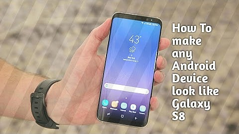 How to make any Android Device look like Galaxy S8
