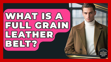 What Is A Full Grain Leather Belt? - The Sharp Dressed Gent