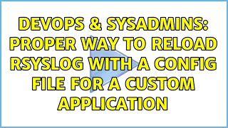 DevOps & SysAdmins: Proper way to reload rsyslog with a config file for a custom application Profile