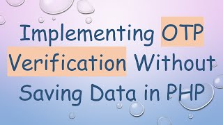 Implementing OTP Verification Without Saving Data in PHP