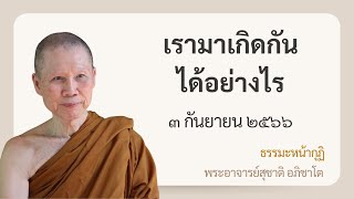 พระอาจารย์สุชาติ : ธรรมะหน้ากุฏิ ๓ กันยายน ๒๕๖๖ "เรามาเกิดกันได้อย่างไร"