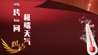 《对话》 20230819 “烤”问极端天气| 财经风云
