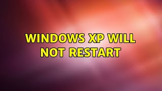 Windows XP Will Not Restart