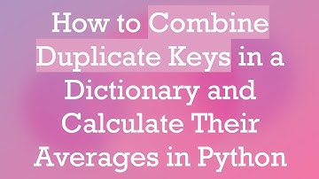 How to Combine Duplicate Keys in a Dictionary and Calculate Their Averages in Python