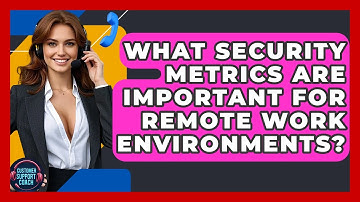 What Security Metrics Are Important For Remote Work Environments? - Customer Support Coach