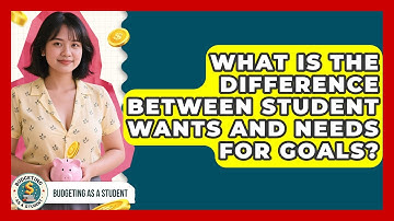 What Is The Difference Between Student Wants And Needs For Goals? - Budgeting as a Student