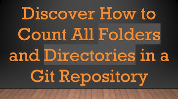 Discover How to Count All Folders and Directories in a Git Repository