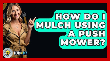 How Do I Mulch Using A Push Mower? - LearnToDIY360.com