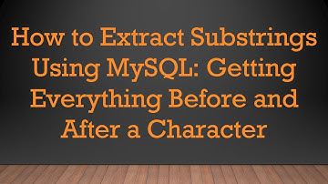 How to Extract Substrings Using MySQL: Getting Everything Before and After a Character