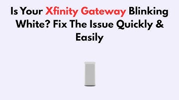 Is Your Xfinity Gateway Blinking White? Fix The Issue Quickly & Easily