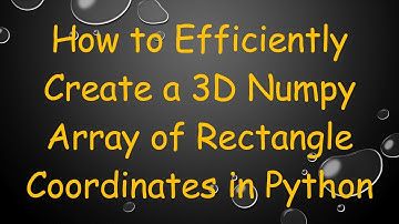 How to Efficiently Create a 3D Numpy Array of Rectangle Coordinates in Python