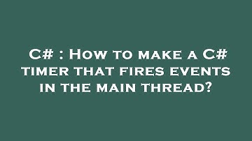 C# : How to make a C# timer that fires events in the main thread?