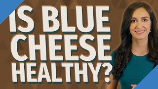 Exclusive Is blue cheese healthy? Details