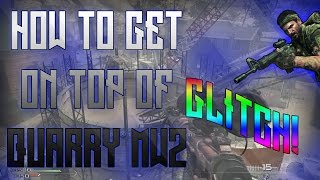 HOW TO GET ON TOP OF QUARRY ON MW2 (TUTORIAL) (WORKS 2016)