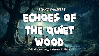 🌲 Echoes of the Quiet Wood 🎶 - Tranquil Rhythms with ETHNO WHISPERS 🎵
