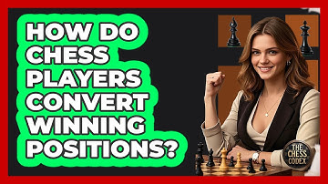 How Do Chess Players Convert Winning Positions? - The Chess Codex