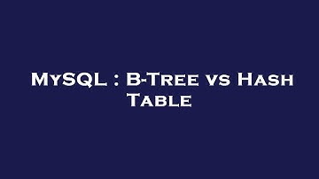 MySQL : B-Tree vs Hash Table